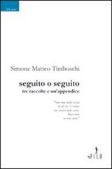 Seguito o seguito. Tre raccolte e un'appendice di Simone M. Tiraboschi edito da Gruppo Albatros Il Filo