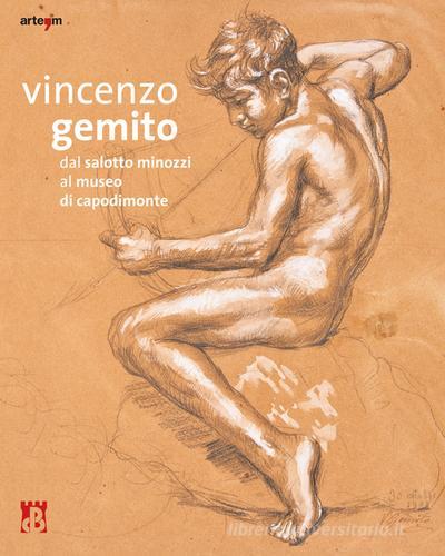 Vincenzo Gemito. Dal Salotto Minozzi al museo di Capodimonte. Ediz. illustrata edito da artem