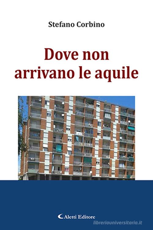 Dove non arrivano le aquile di Stefano Corbino edito da Aletti