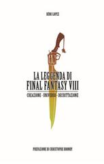 La leggenda di Final Fantasy VIII. Creazione, universo, descrizione di Rémi Lopez edito da Multiplayer Edizioni