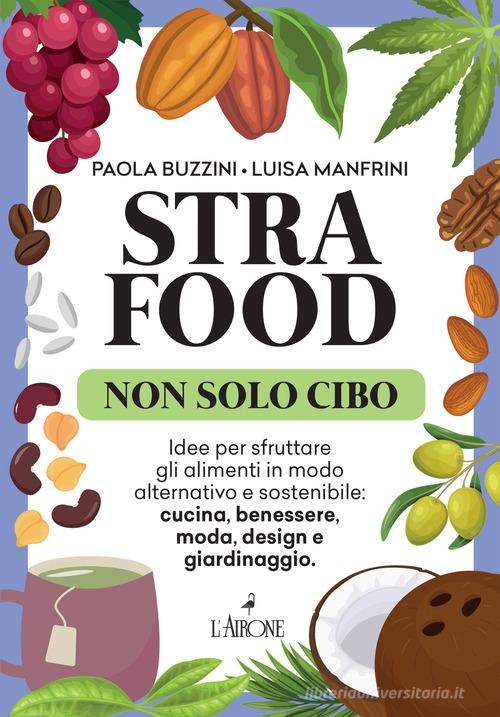 Strafood. Non solo cibo di Paola Buzzini, Luisa Manfrini edito da L'Airone Editrice Roma