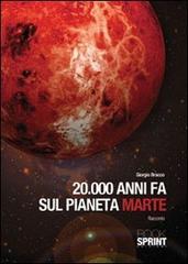 20000 anni fa sul pianeta Marte di Giorgio Bracco edito da Booksprint