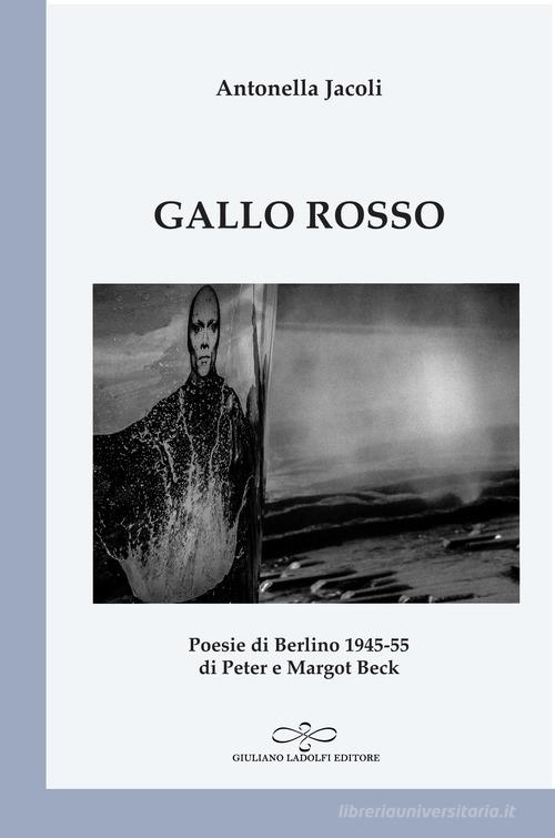 Gallo rosso. Poesie di Berlino 1945-1955 di Peter e Margot Beck di Antonella Jacoli edito da Giuliano Ladolfi Editore
