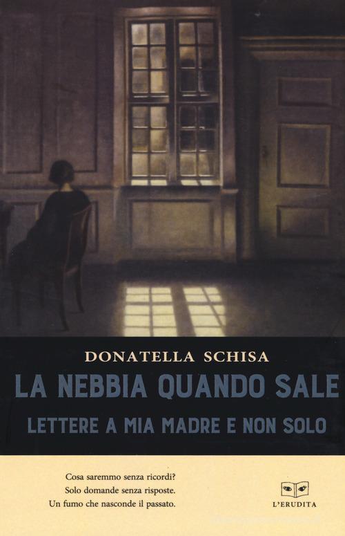 La nebbia quando sale. Lettere a mia madre e non solo di Donatella Schisa edito da L'Erudita