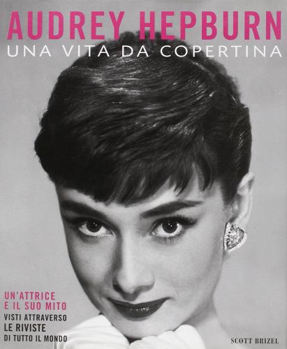 Audrey Hepburn. Una vita di copertina di Scott Brizel edito da Magazzini Salani