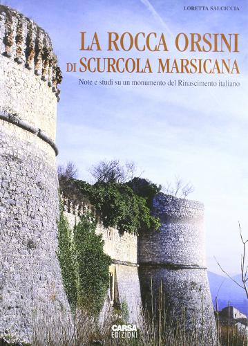 La rocca Orsini di Scurcola Marsicana. Note e studi su un monumento del Rinascimento italiano di Loretta Salciccia edito da CARSA