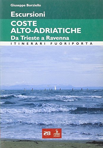 Escursioni. Coste alto adriatiche. Da Trieste a Ravenna di Giuseppe Borziello edito da Cierre Edizioni