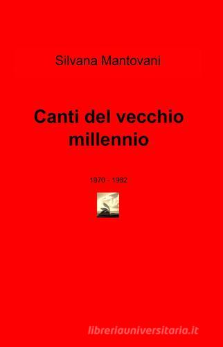Canti del vecchio millennio di Silvana Mantovani edito da ilmiolibro self publishing