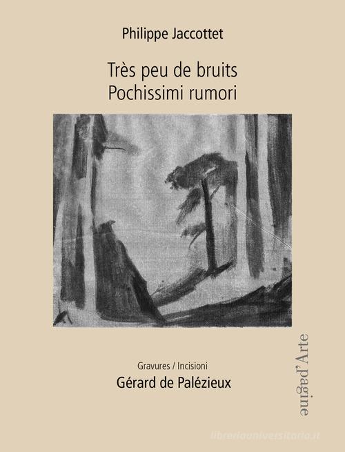 Très peu de bruits-Pochissimi rumori. Gravures-Incisioni. Gérard de Palézieux. Ediz. bilingue di Philippe Jaccottet edito da Pagine d'Arte