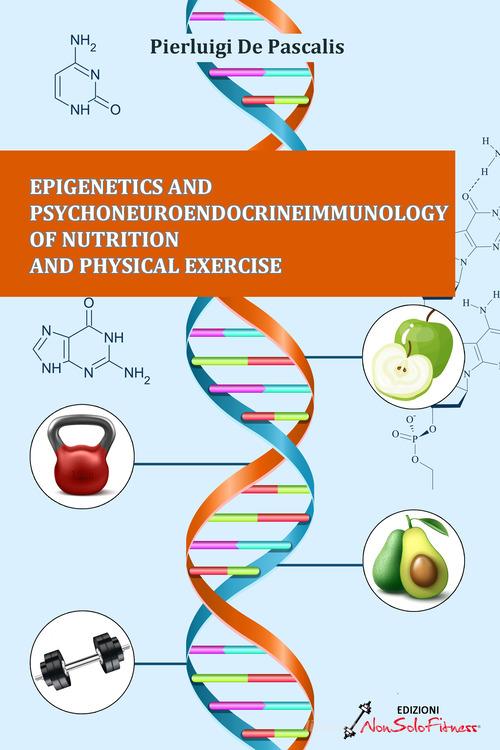 Epigenetics and psychoneuroendocrineimmunology of nutrition and physical exercise di Pierluigi De Pascalis edito da Nonsolofitness