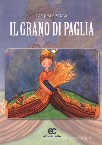 Il grano di paglia di Pasquale Zenga edito da Edizioni Creativa