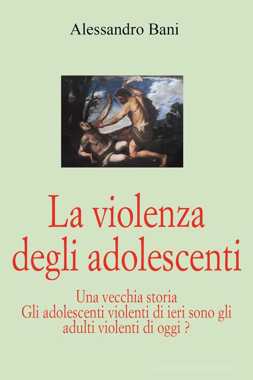 La violenza degli adolescenti di Alessandro Bani edito da Youcanprint