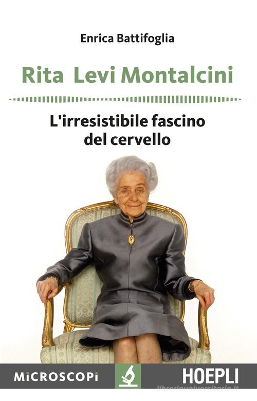 Rita Levi Montalcini. L'irresistibile fascino del cervello di Enrica Battifoglia edito da Hoepli