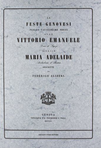 Le feste genovesi per le nozze di Vittorio Emanuele duca di Savoia (rist. anast. Genova, 1842) di Federico Alizeri edito da Forni