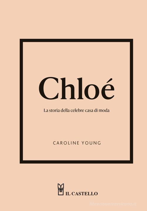 Chloé. La storia della celebre casa di moda di Caroline Young edito da Il Castello