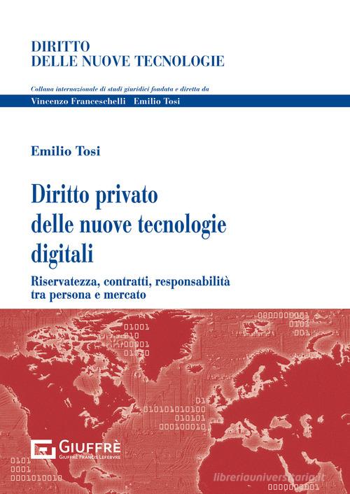 Diritto privato delle nuove tecnologie digitali. Riservatezza, contratti, responsabilità tra persona e mercato di Emilio Tosi edito da Giuffrè