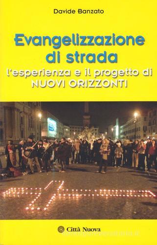 Evangelizzazione di strada. L'esperienza e il progetto di Nuovi Orizzonti di Davide Banzato edito da Città Nuova