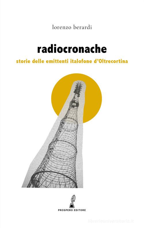 Radiocronache. Storie delle emittenti italofone d'Oltrecortina di Lorenzo Berardi edito da Prospero Editore