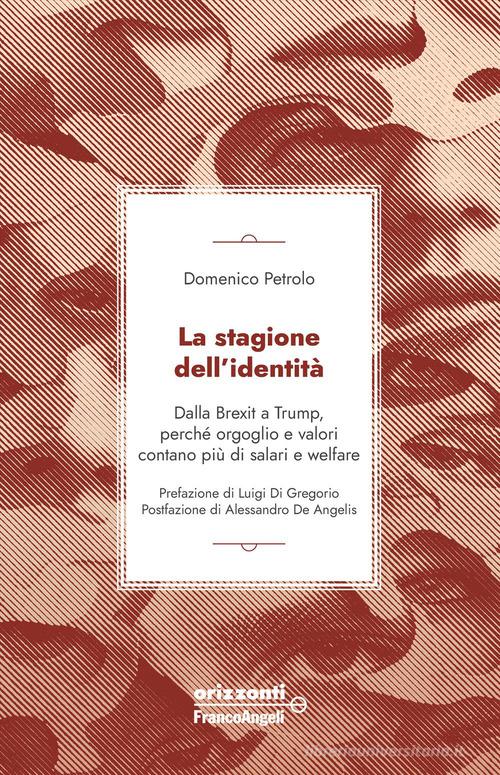 La stagione dell'identità. Dalla Brexit a Trump, perché orgoglio e valori contano più di salari e welfare di Domenico Petrolo edito da Franco Angeli
