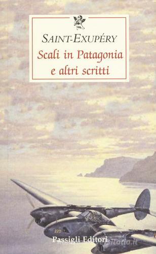 Scali in Patagonia e altri scritti di Antoine de Saint-Exupéry edito da Passigli