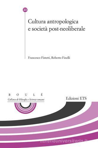Cultura antropologica e società post-neoliberale di Francesco Fistetti, Roberto Finelli edito da Edizioni ETS