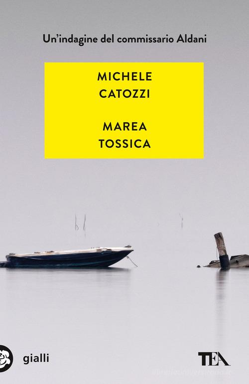 Marea tossica. Un'indagine del commissario Aldani di Michele Catozzi edito da TEA