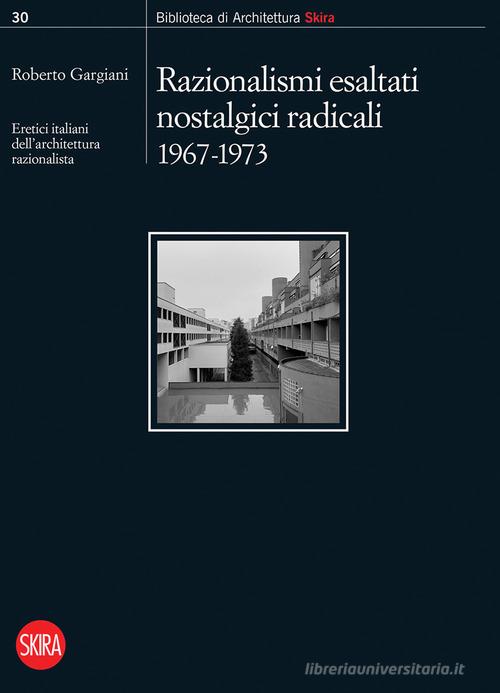 Razionalismi esaltati nostalgici radicali 1967-1973. Eretici italiani dell'architettura razionalista edito da Skira