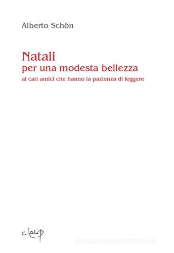 Natali per una modesta bellezza. Ai cari amici che hanno la pazienza di leggere di Alberto Schön edito da CLEUP