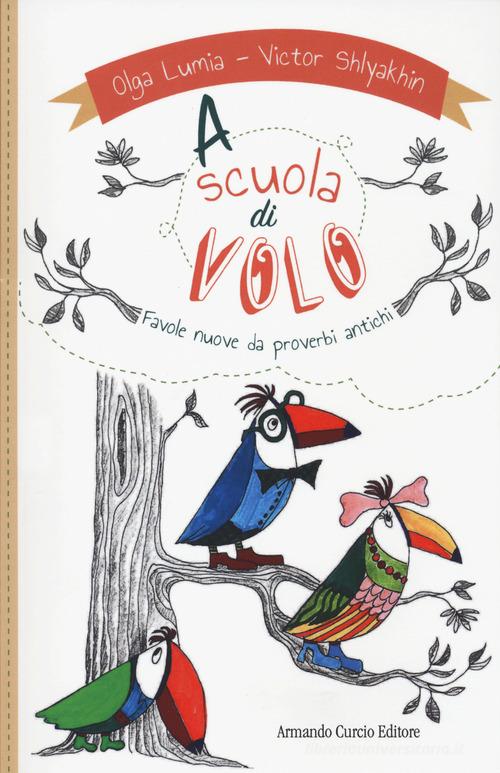 A scuola di volo. Favole nuove da proverbi antichi di Olga Lumia, Victor Shlyakhin edito da Curcio
