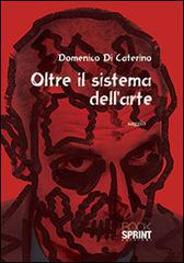 Oltre il sistema dell'arte di Domenico Di Caterino edito da Booksprint