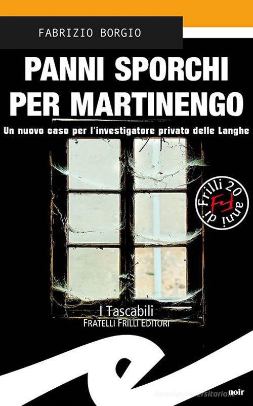 Panni sporchi per Martinengo. Un nuovo caso per l'ispettore privato delle Langhe di Fabrizio Borgio edito da Frilli