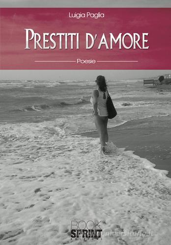 Prestiti d'amore di Luigia Paglia edito da Booksprint