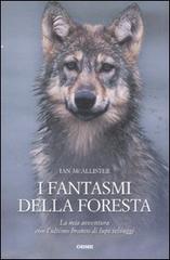 I fantasmi della foresta. La mia avventura con l'ultimo branco di lupi selvaggi di Ian McAllister edito da Orme Editori