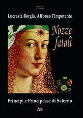 Nozze fatali. Lucrezia Borgia, Alfonso l'impotente di Arturo Bascetta, Sabato Cuttrera edito da ABE