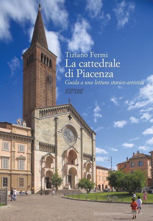 La cattedrale di Piacenza. Guida a una lettura storico-critica di Tiziano Fermi edito da Scritture