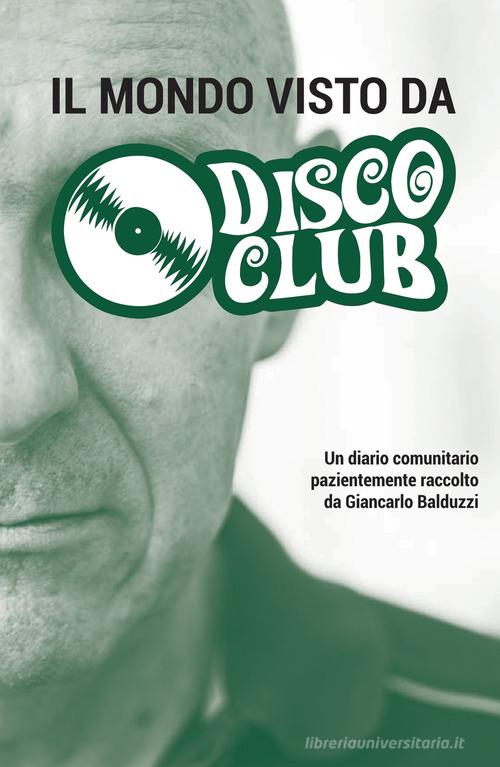 Il mondo visto da disco club di Giancarlo Balduzzi edito da ilmiolibro self publishing