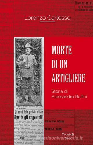 Morte di un artigliere. Storia di Alessandro Ruffini di Lorenzo Carlesso edito da Tracciati