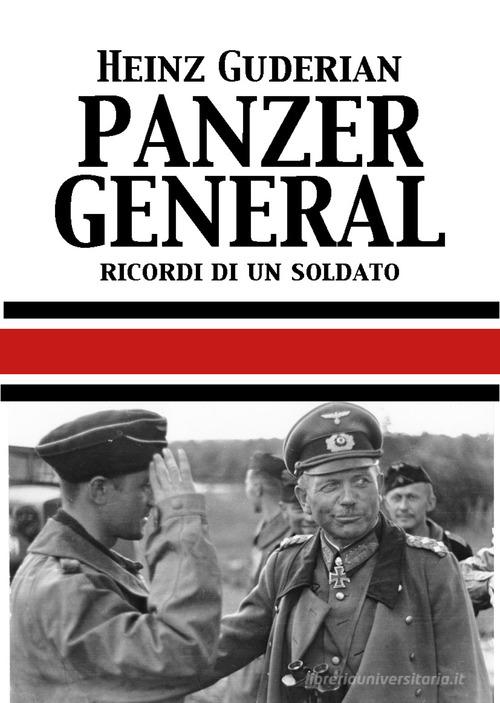 Panzer General. Memorie di un soldato di Heinz W. Guderian edito da ITALIA Storica Edizioni