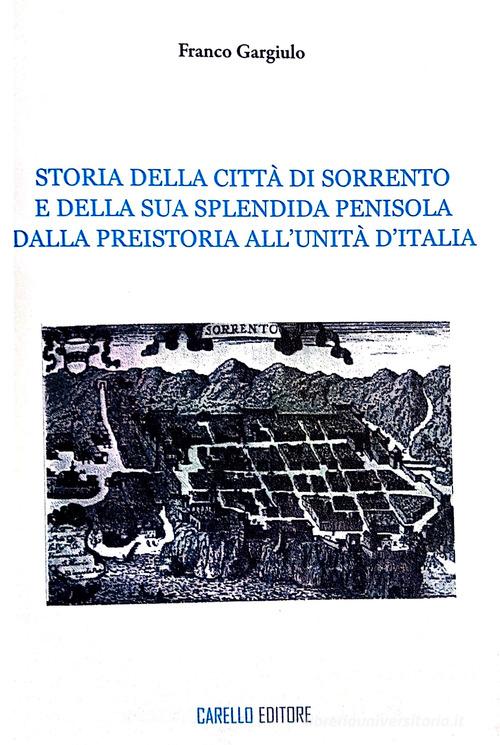 Storia della città di Sorrento e della sua splendida penisola. Dalla Preistoria all'Unità d'Italia di Franco Gargiulo edito da Carello