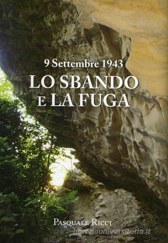 Lo sbando e la fuga. 9 settembre 1943 di Pasquale Ricci edito da Autopubblicato