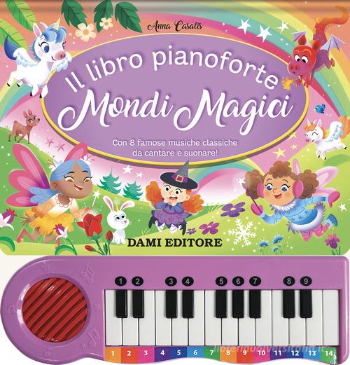 Il libro pianoforte. Mondi magici. Con 8 famose musiche classiche da cantare e suonare! Ediz. a colori di Anna Casalis edito da Dami Editore