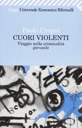 Cuori violenti. Viaggio nella criminalità giovanile di Paolo Crepet edito da Feltrinelli