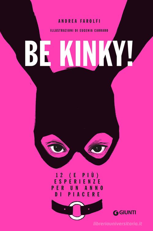 Be kinky! 12 (e più) esperienze per un anno di piacere di Andrea Farolfi edito da Giunti Editore