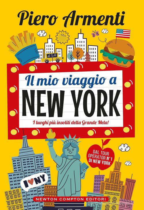 Il mio viaggio a New York. I luoghi più insoliti della Grande Mela! di Piero Armenti edito da Newton Compton Editori