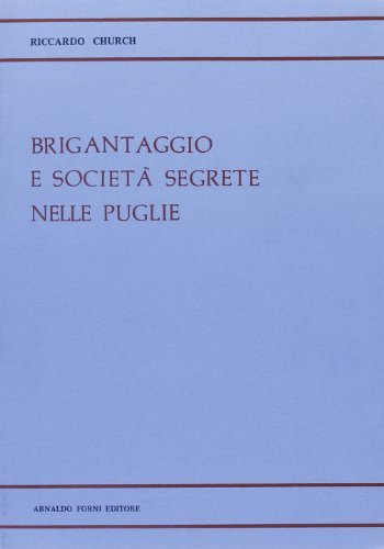 Brigantaggio e società segrete nelle Puglie (rist. anast. 1899) di Riccardo Church edito da Forni
