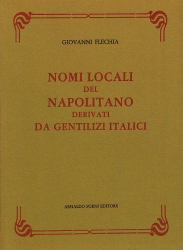 Nomi locali del napolitano derivati da gentilizi italici (rist. anast. Torino, 1874) di Giovanni Flechia edito da Forni