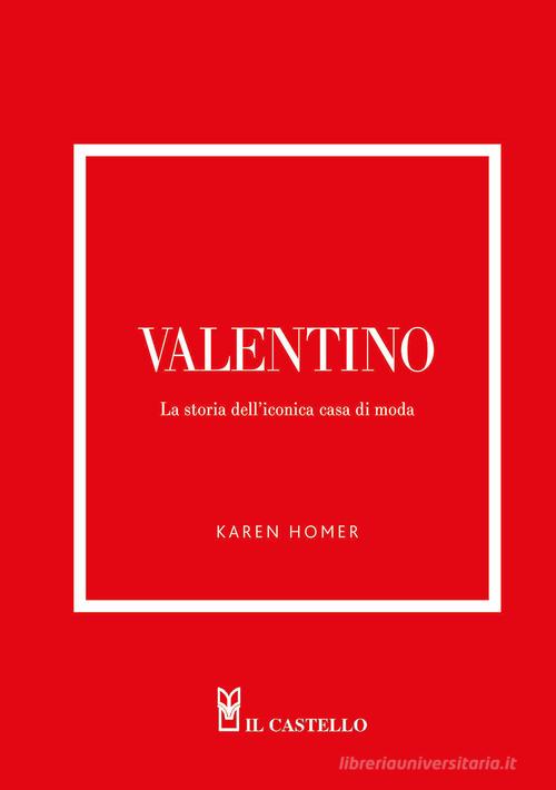 Valentino. La storia dell'iconica casa di moda di Karen Homer edito da Il Castello