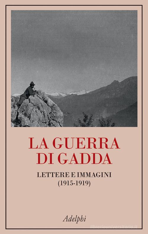 La guerra di Gadda. Lettere e immagini (1915-1919) di Carlo Emilio Gadda edito da Adelphi