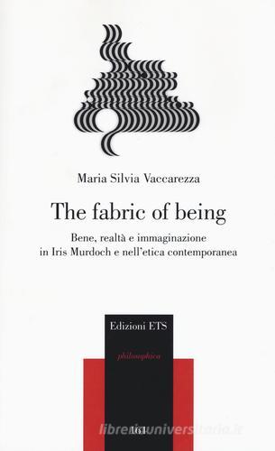 The fabric of being. Bene, realtà e immaginazione in Iris Murdoch e nell'etica contemporanea di Maria Silvia Vaccarezza edito da Edizioni ETS