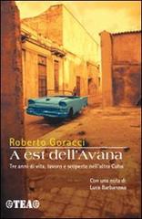 A est dell'Avana. Tre anni di vita, lavoro e scoperte nell'altra Cuba di Roberto Goracci edito da TEA